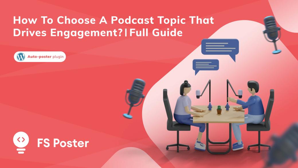 How to choose a podcast topic that drives engagement? | Full Guide