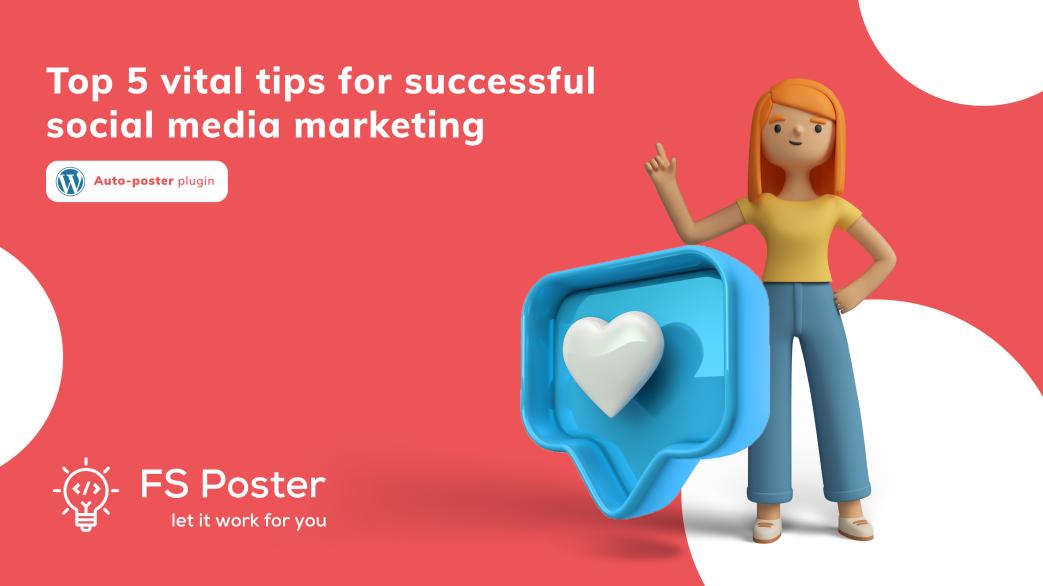 Top 5 vital tips for successful social media marketing